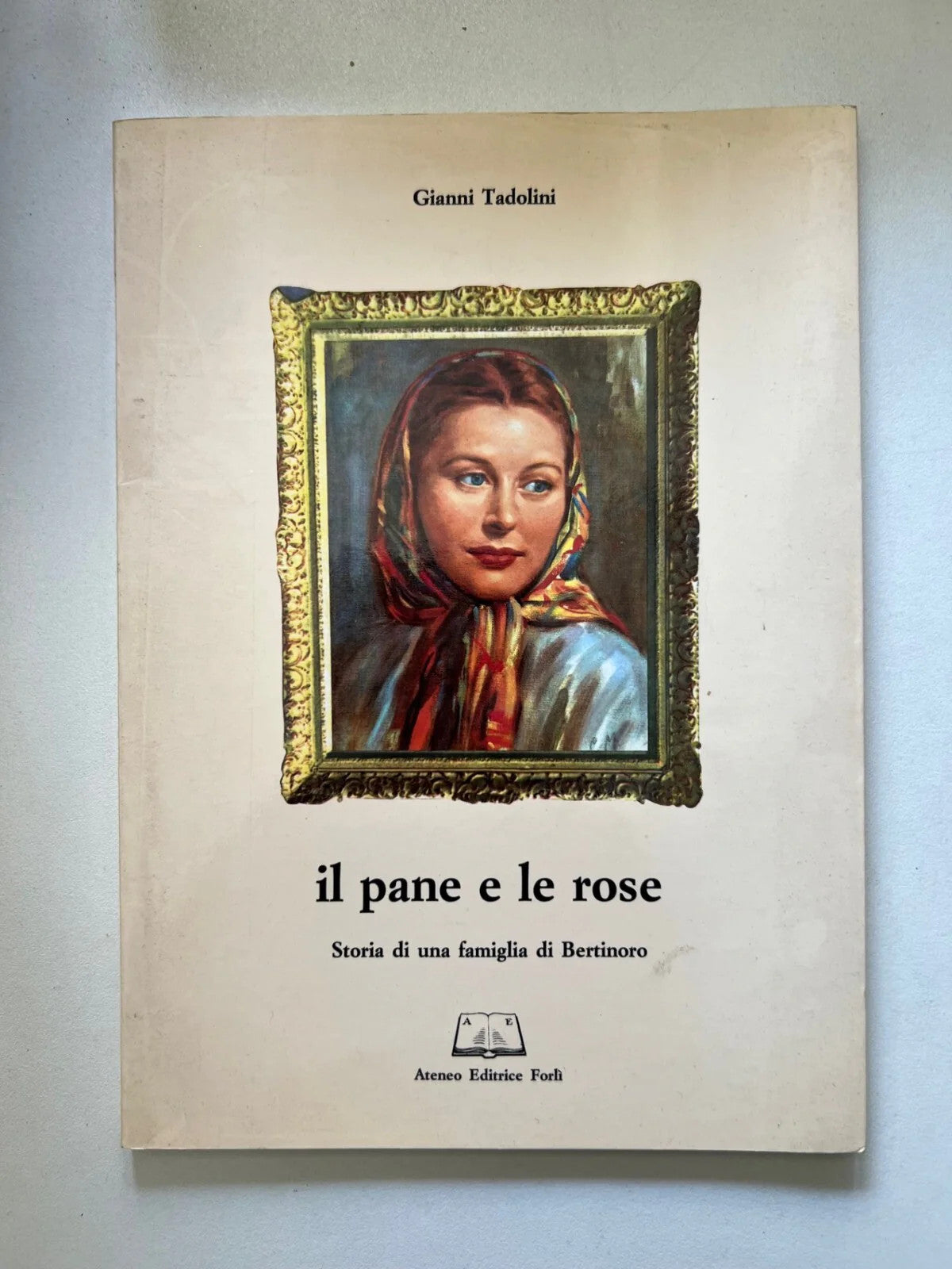 GIANNI TADOLINI IL PANE E LE ROSE ATENEO EDITRICE FORLI' 1991