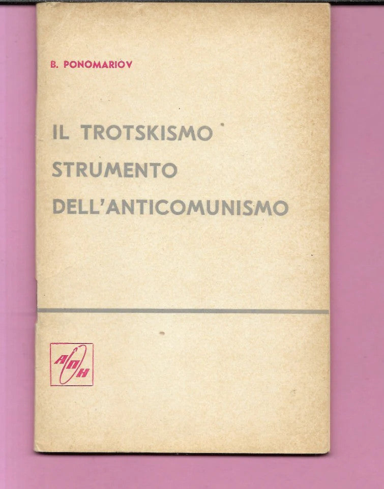 IL TROTSKISMO STRUMENTO DELL'ANTICOMUNISMO B. PONOMARIOV 1972 NOVOSTI MOSCA