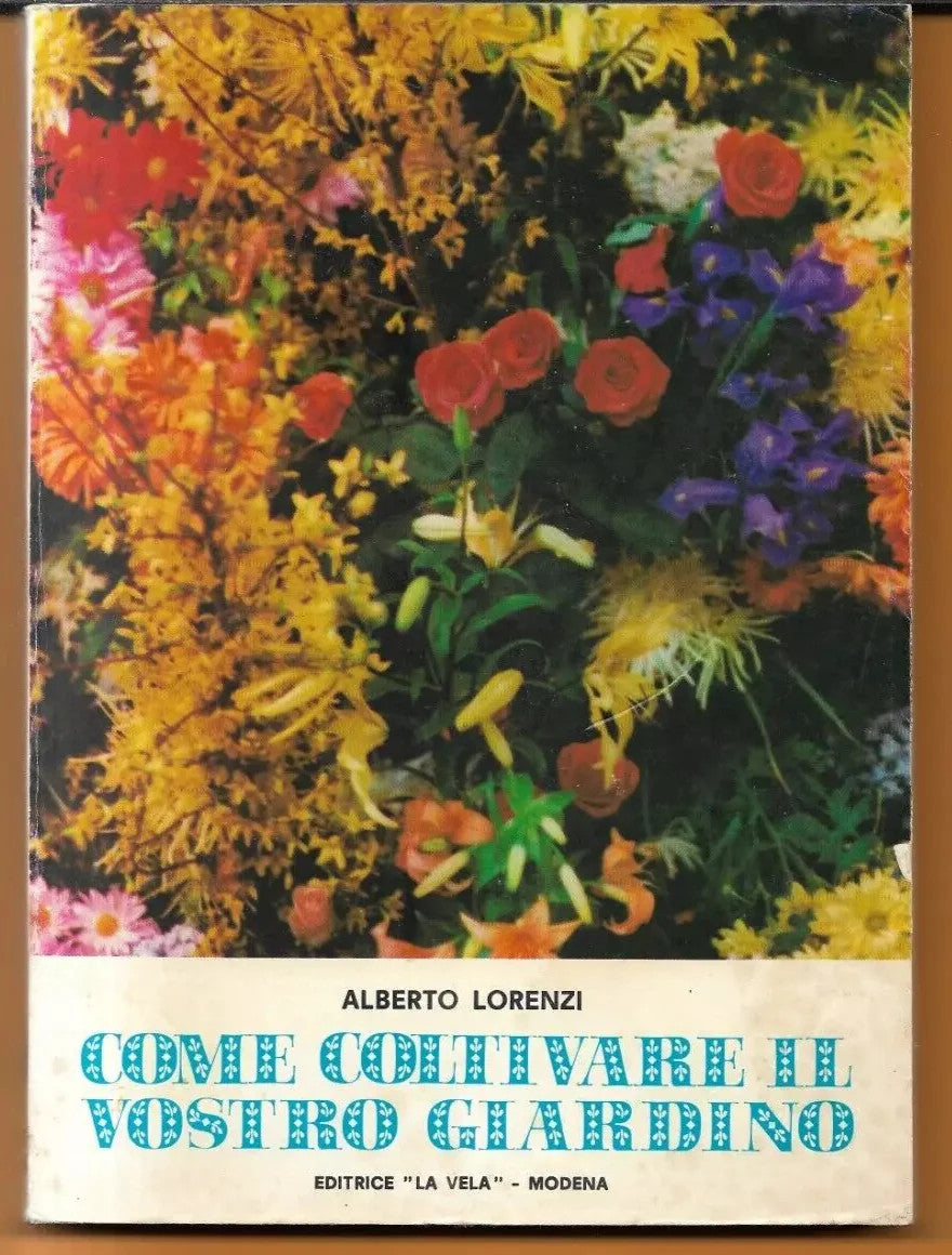 COME COLTIVARE IL VOSTRO GIARDINO ALBERTO LORENZI 1976 LA VELA EDITRICE