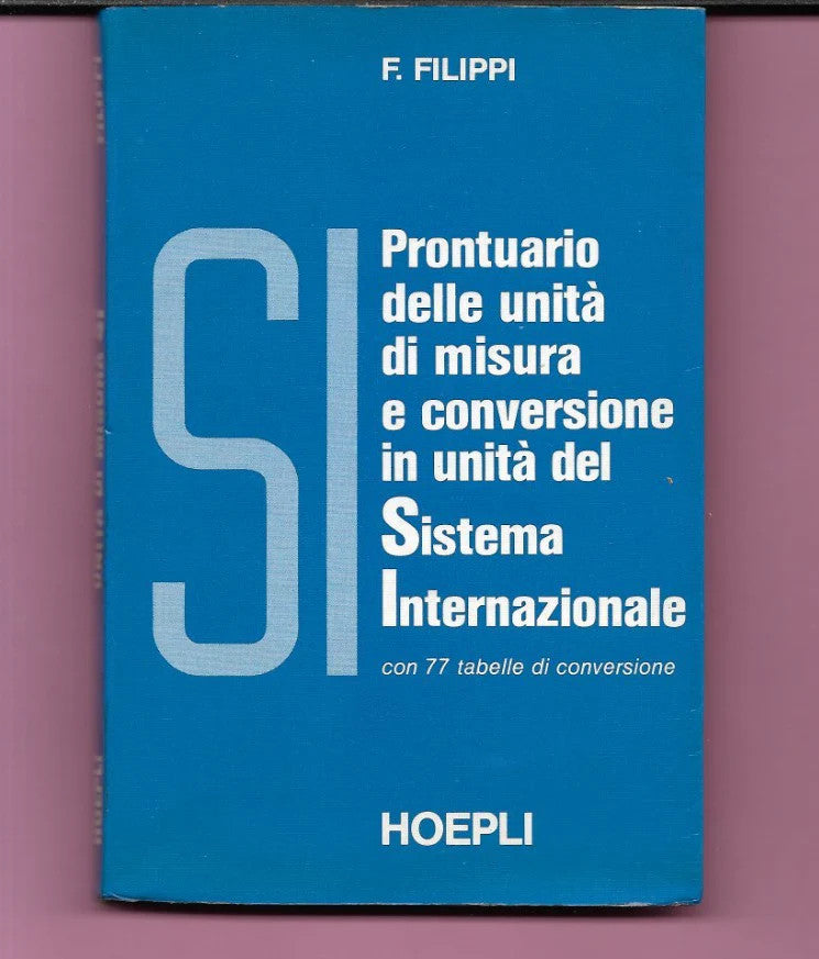 HOEPLI PRONTUARIO DELLE UNITA' DI MISURA E CONVERSIONE IN UNITA' DEL SISTEMA INT