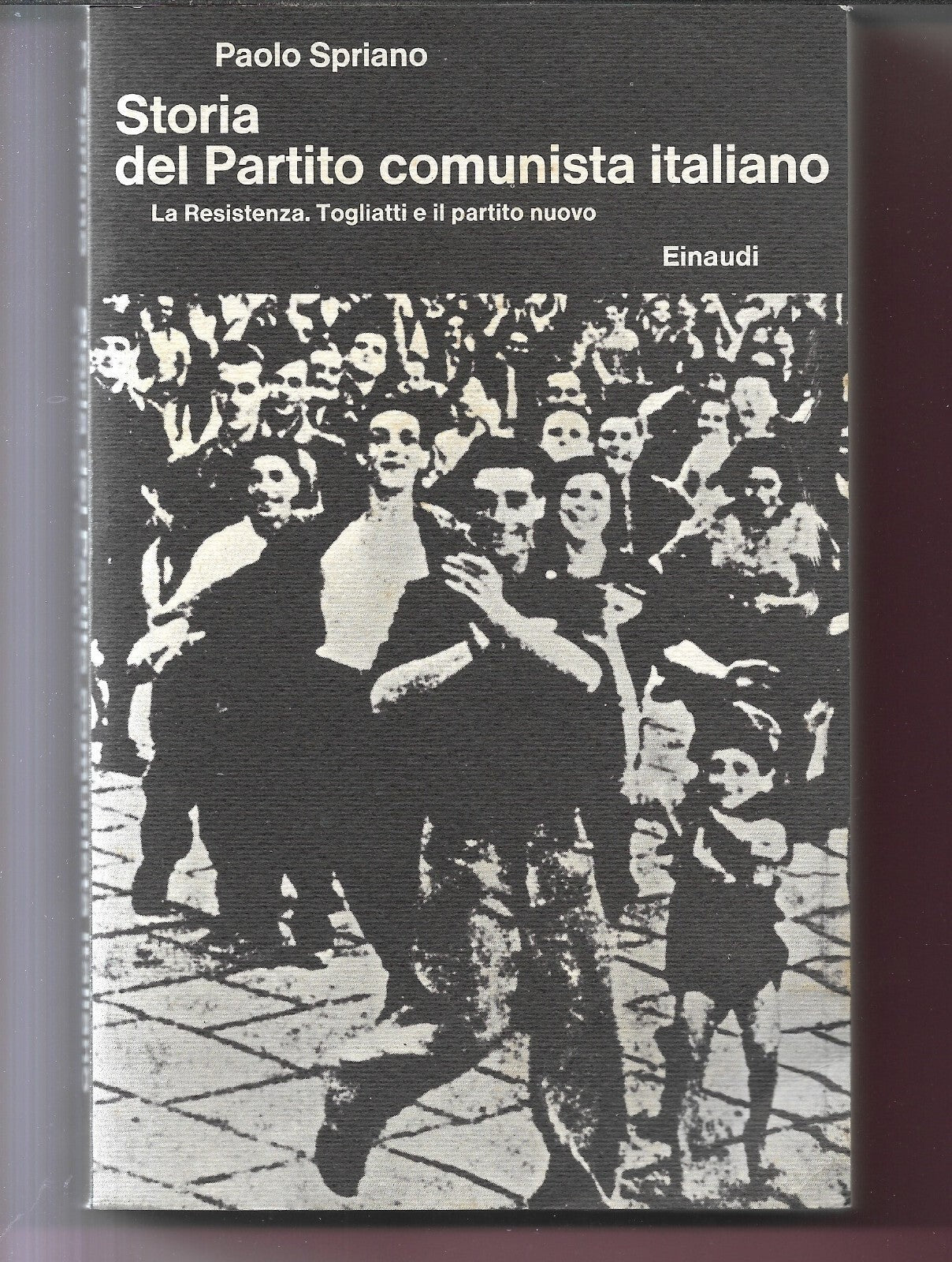 SPRIANO STORIA DEL PARTITO COMUNISTA ITALIANO LA RESISTENZA, TOGLIATTI E IL PART