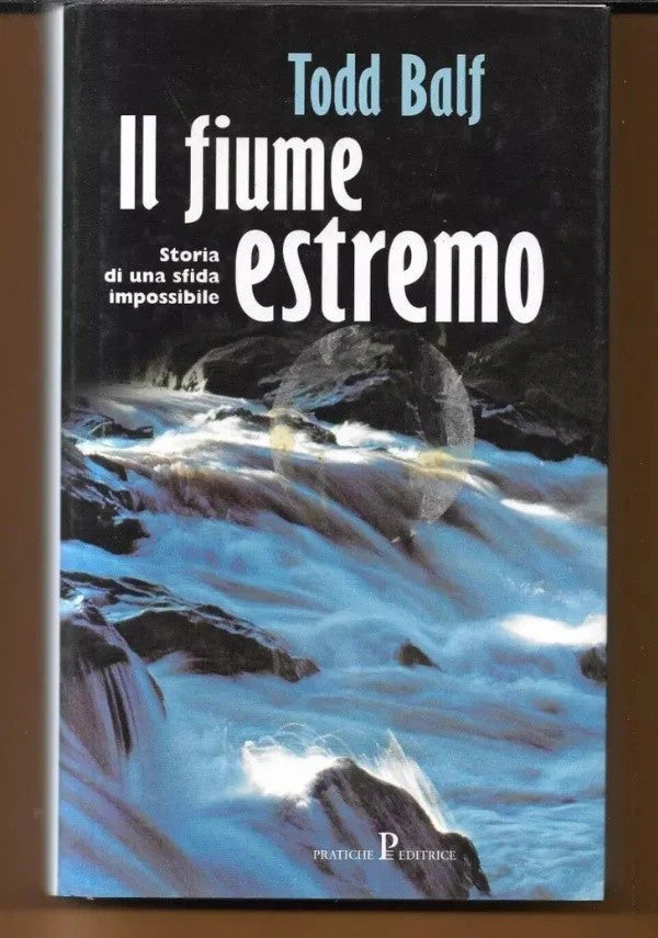 IL FIUME ESTREMO STORIA DI UNA SFIDA IMPOSSIBILE Todd Balf 2001