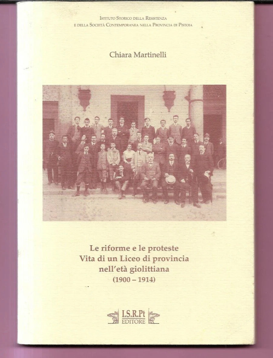 CHIARA MARTINELLI PISTOIA LE RIFORME E PROTESTE 1900 - 1914 VITA DI UN LICEO DI