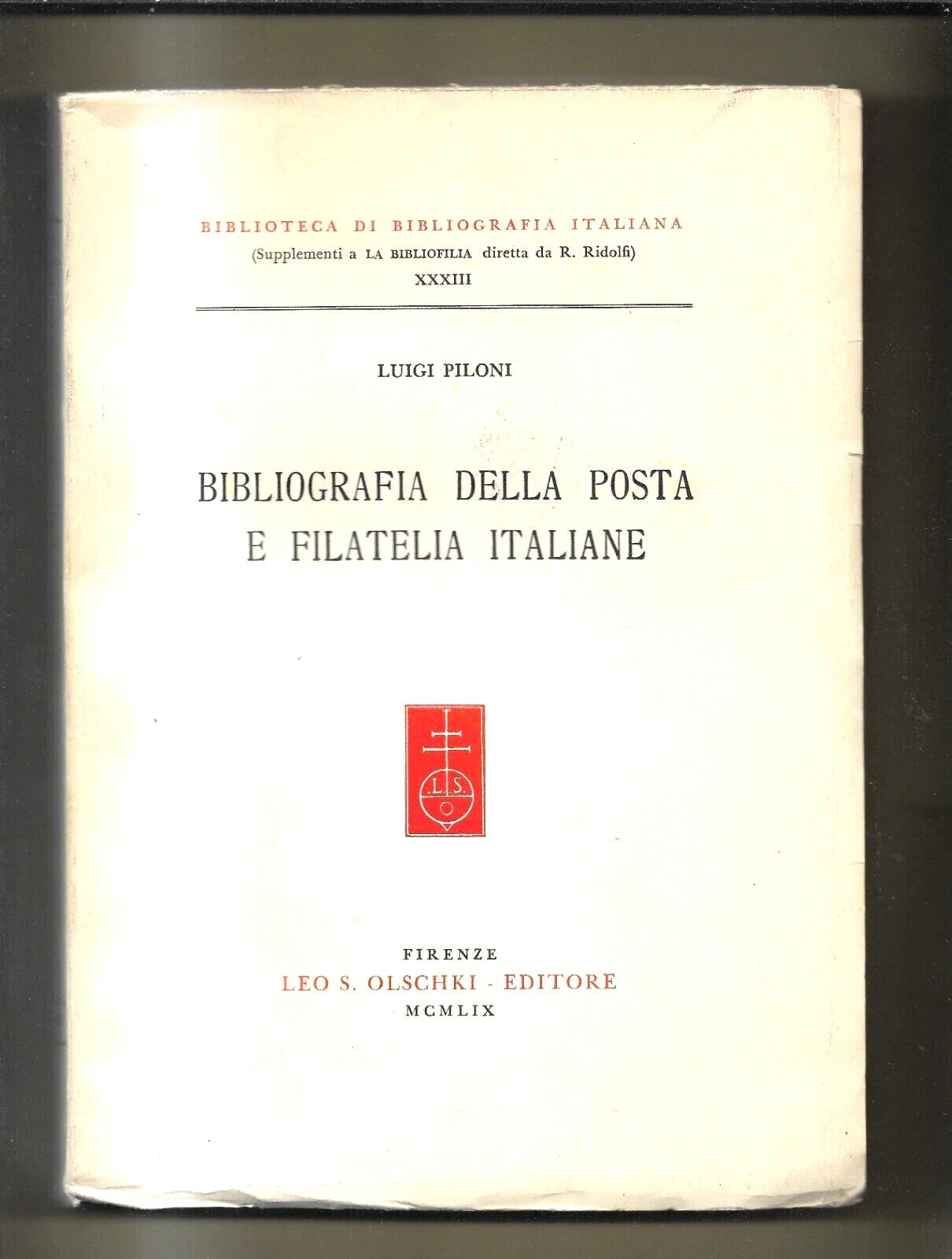 LUIGI PILONI BIBLIOGRAFIA DELLA POSTA E FILATELIA ITALIANE OLSCHKI EDITORE 1959