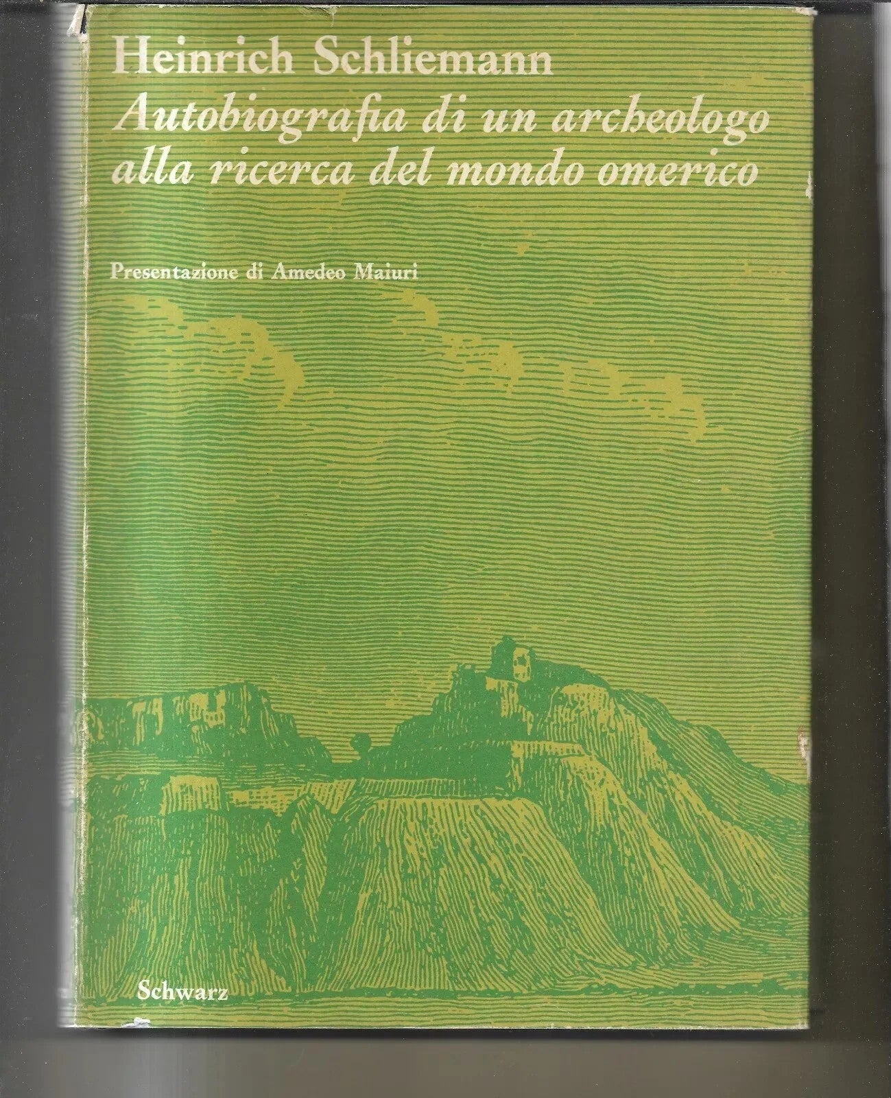 AUTOBIOGRAFIA DI UN ARCHEOLOGO ALLA RICERCA DEL MONDO OMERICO H. SCHLIEMANN 1962