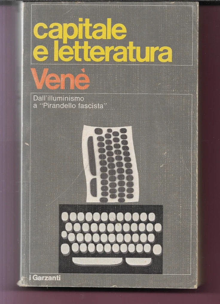 CAPITALE E LETTERATURA DALL'ILLUMINISMO A PIRANDELLO FASCISTA G. F. VENE' 1974