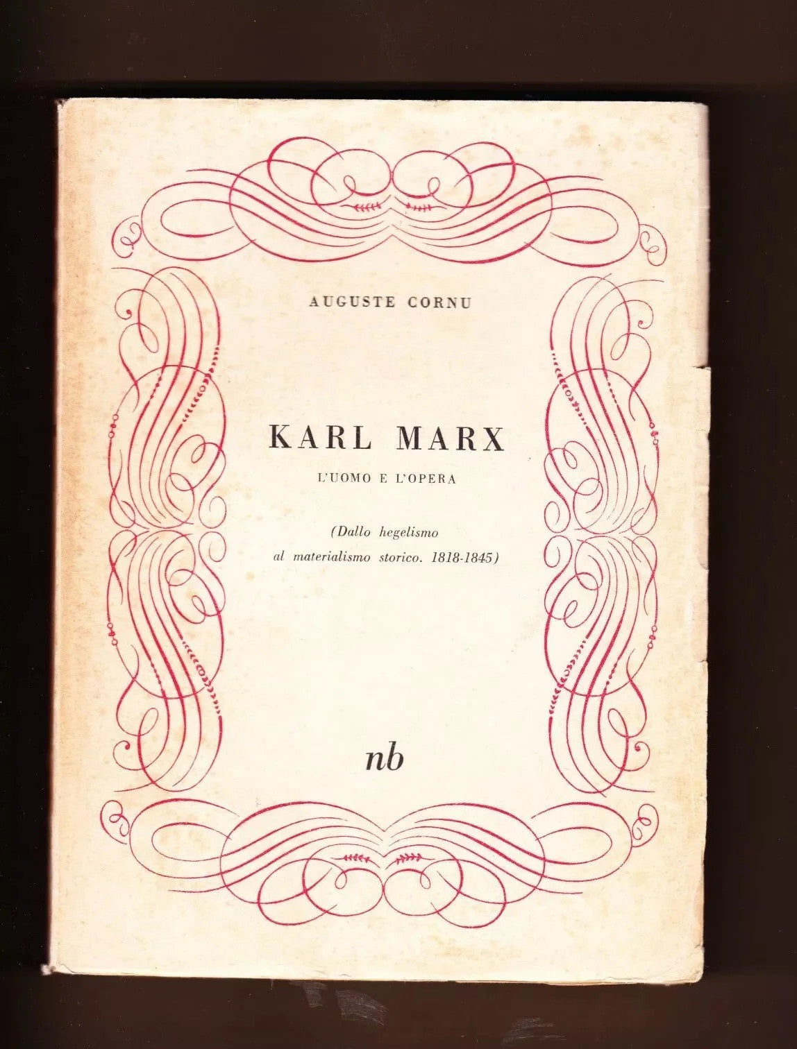 AUGUSTE CORNU KARL MARX L'UOMO E L'OPERA DALLO HEGELISMO AL MATERIALISMO STORICO