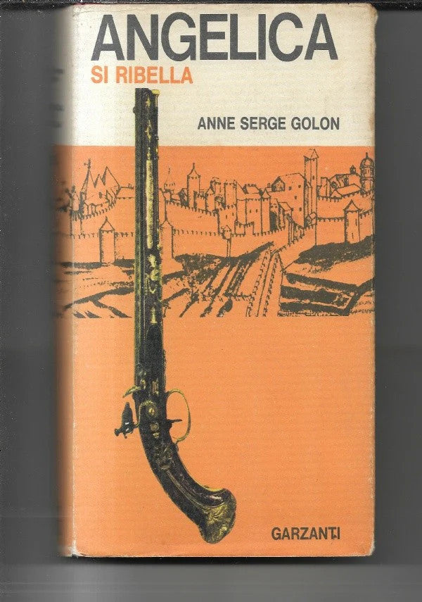 ANGELICA SI RIBELLA Anne e Serge Golon, 1965, Garzanti Prima Edizione