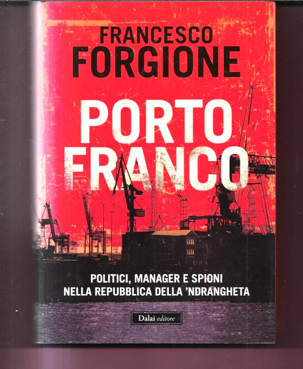 FORGIONE PORTO FRANCO POLITICI MANAGER SPIONI NELLA REPUBBLICA DELLA 'NDRANGHETA