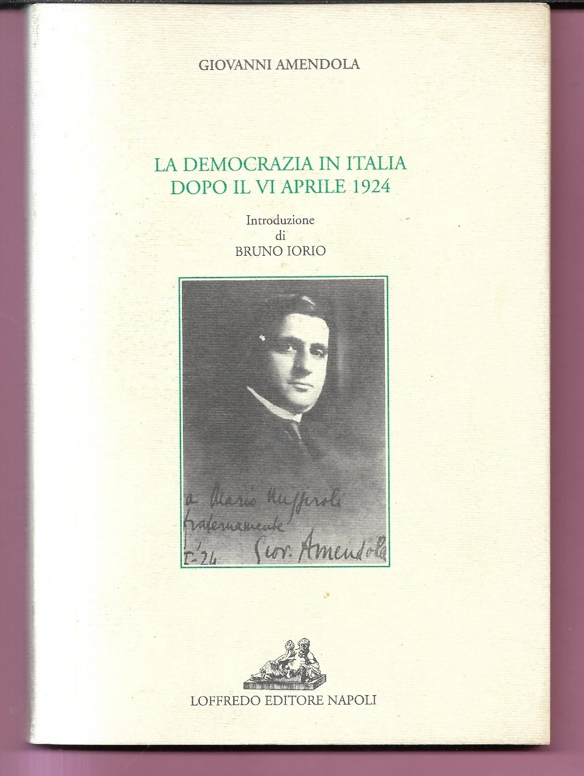 GIOVANNI AMENDOLA LA DEMOCRAZIA IN ITALIA DOPO IL VI APRILE 1924 LOFFREDO 1998