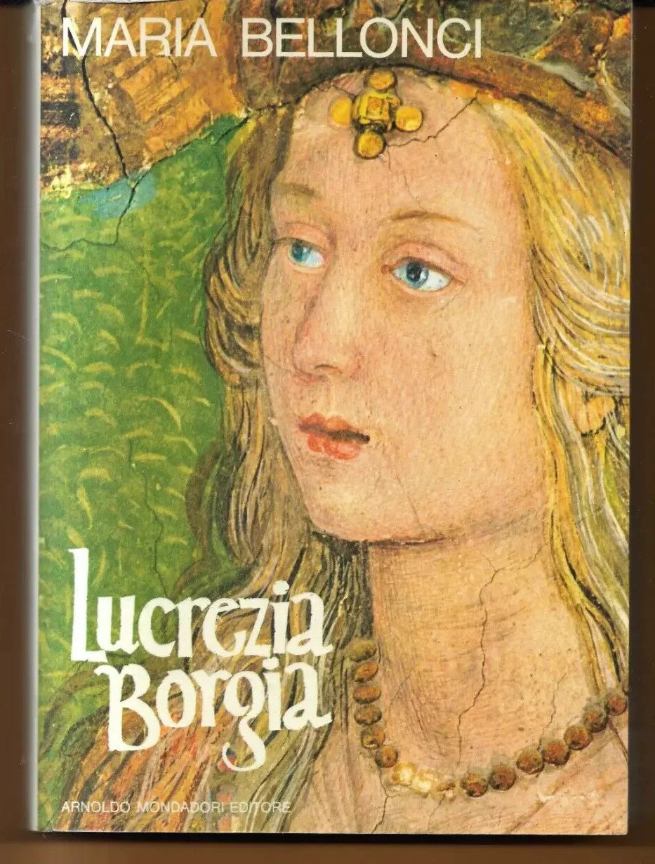 LUCREZIA BORGIA LA SUA VITA E I SUOI TEMPI DI MARIA BELLONCI 1969 MONDADORI