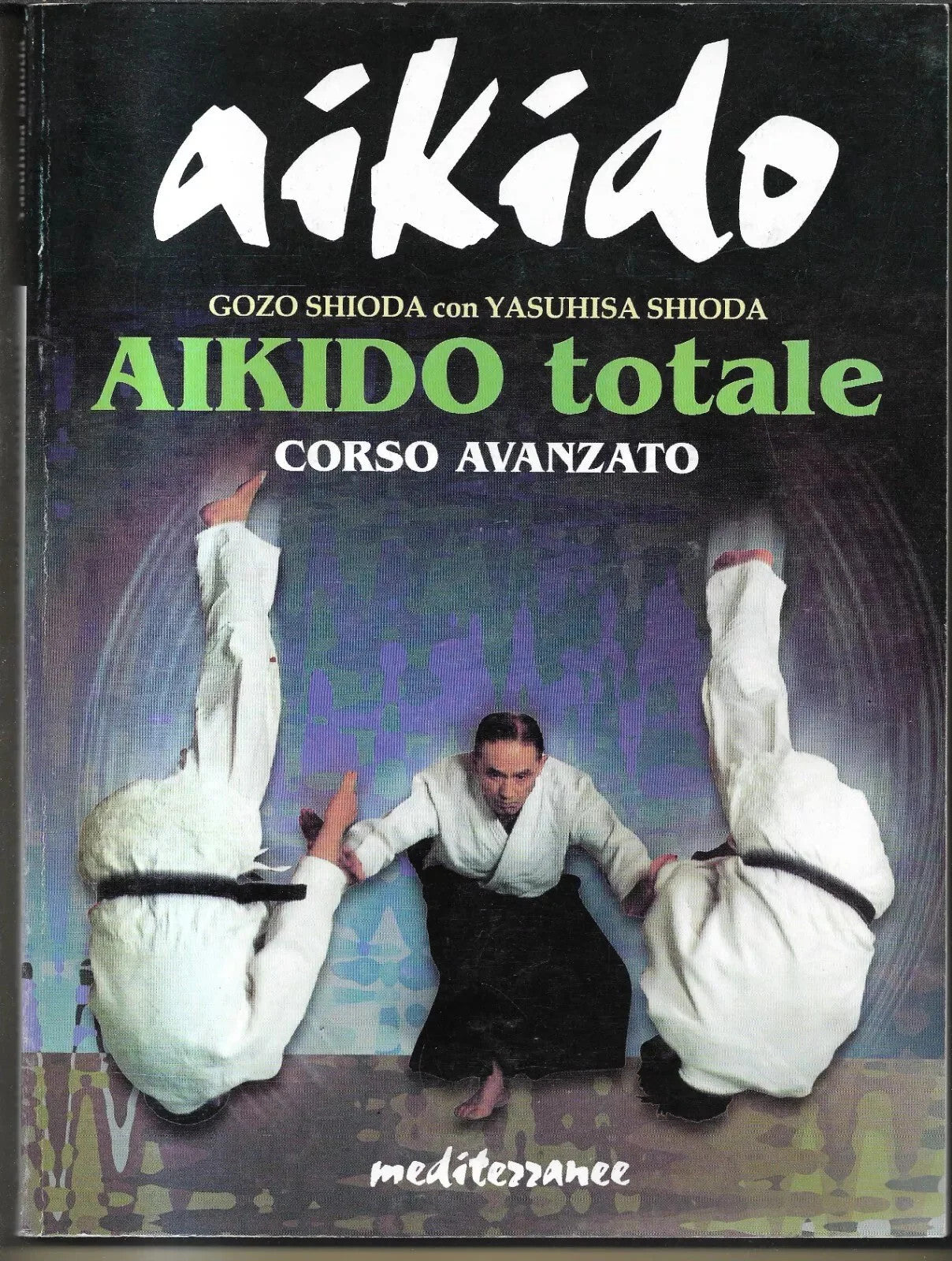 AIKIDO TOTALE CORSO AVANZATO GOZO E YASUHISA SHIODAEDIZIONI MEDITERRANEE 2001
