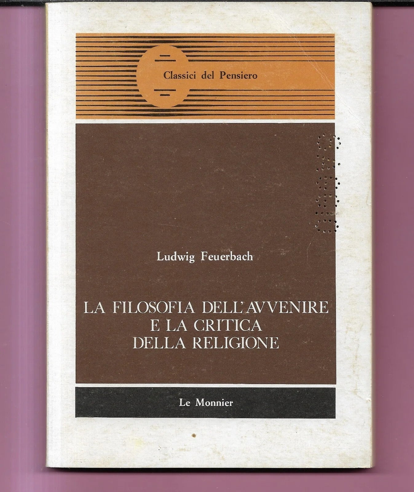 LA FILOSOFIA DELL’AVVENIRE E LA CRITICA DELLA RELIGIONE L. Feuerbach Le Monnier