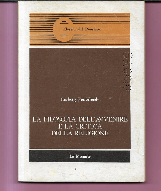 LA FILOSOFIA DELL’AVVENIRE E LA CRITICA DELLA RELIGIONE L. Feuerbach Le Monnier