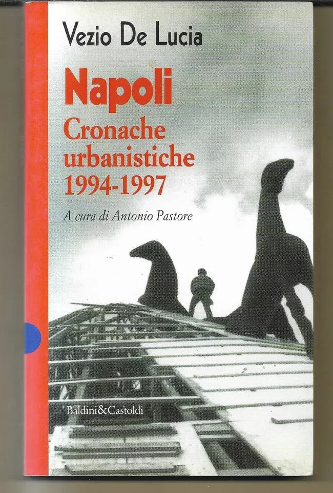 VEZIO DE LUCIA NAPOLI CRONACHE URBANISTICHE 1994 - 1997 BALDINI E CASTOLDI AUTOG