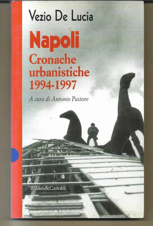 VEZIO DE LUCIA NAPOLI CRONACHE URBANISTICHE 1994 - 1997 BALDINI E CASTOLDI AUTOG