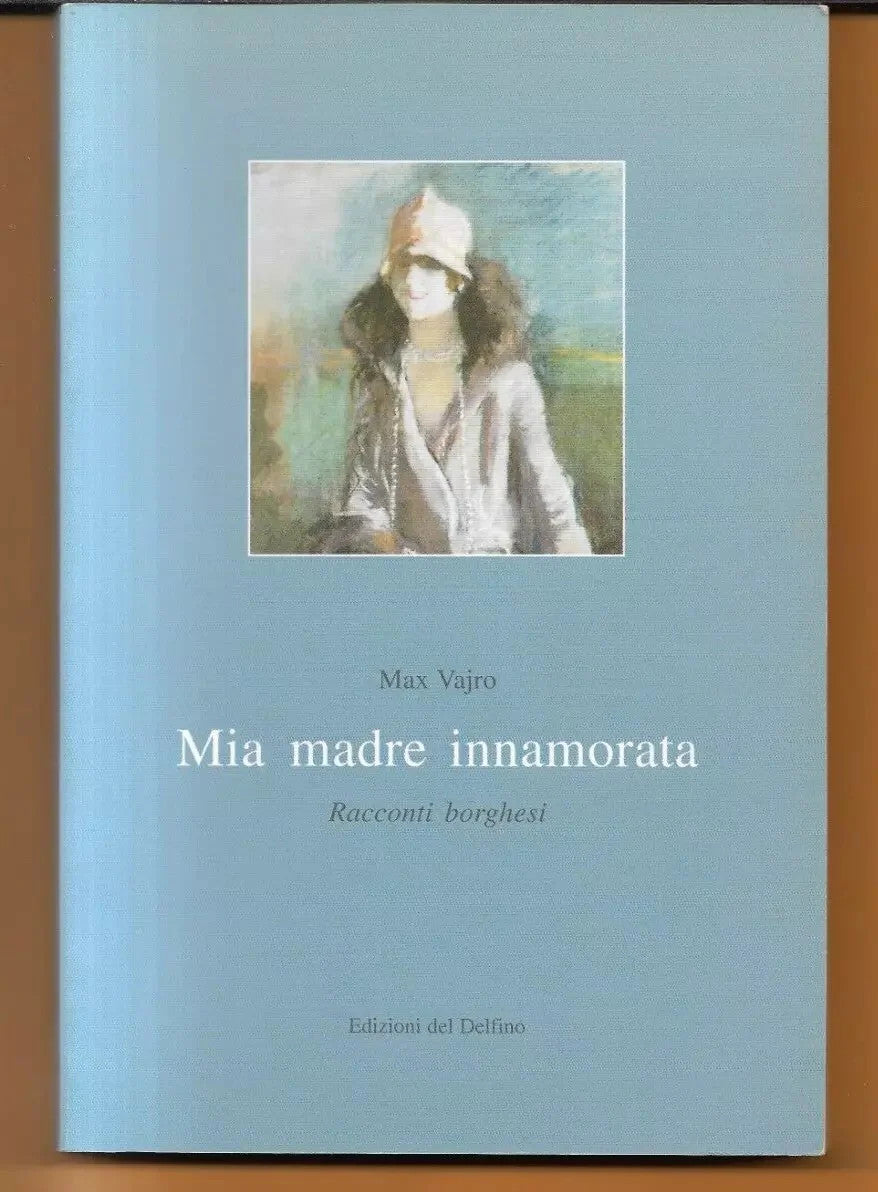 MAX VAJRO MIA MADRE INNAMORATA RACCONTI BORGHESI EDIZIONI DEL DELFINO