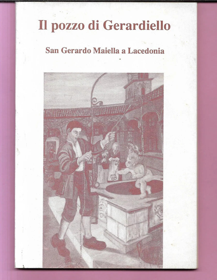 IL POZZO DI GERARDIELLO - SAN GERARDO MAIELLA A LACEDONIA 1999 EDISTAMPA