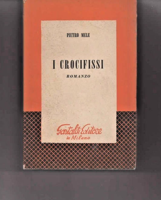 PIETRO MELE I CROCIFISSI 1956 GASTALDI  AUTOGRAFATO ROMANZO STORICO LUCANIA