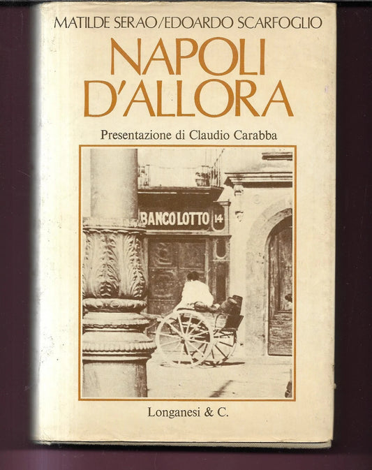 NAPOLI D'ALLORA TESTIMONIANZE DI MATILDE SERAO E EDOARDO SCARFOGLIO 1977 LONGANE