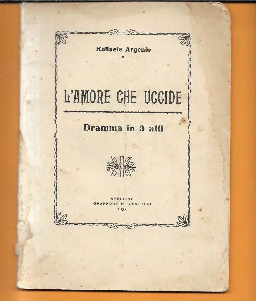 RAFFAELE ARGENIO L'AMORE CHE UCCIDE DRAMMA IN 3 ATTI AVELLINO 1933 AUTOGRAFATO