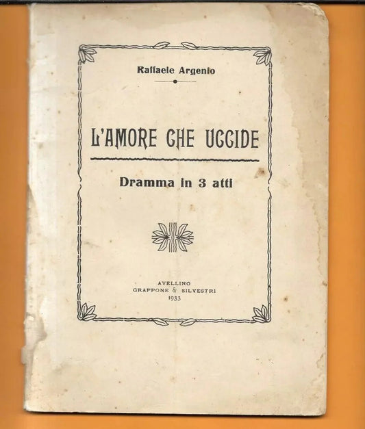 RAFFAELE ARGENIO L'AMORE CHE UCCIDE DRAMMA IN 3 ATTI AVELLINO 1933 AUTOGRAFATO