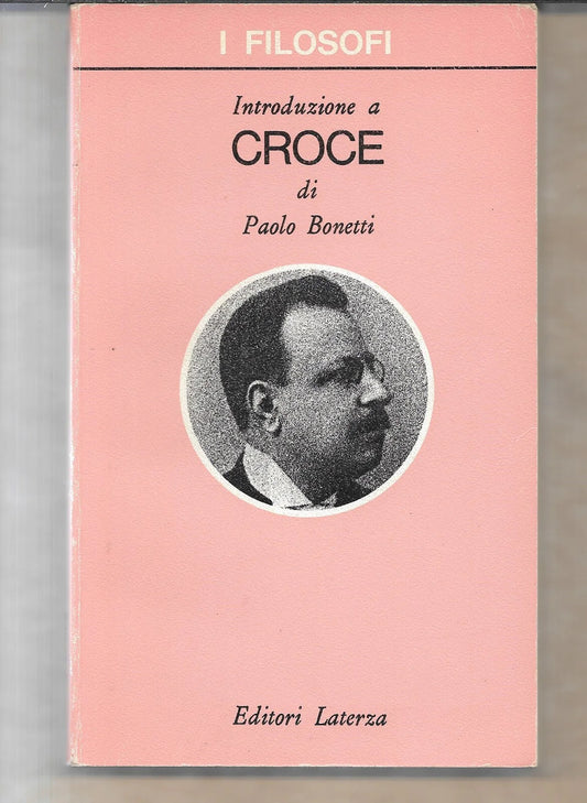 INTRODUZIONE A CROCE P. Bonetti Laterza 1984 Filosofia prima edizione