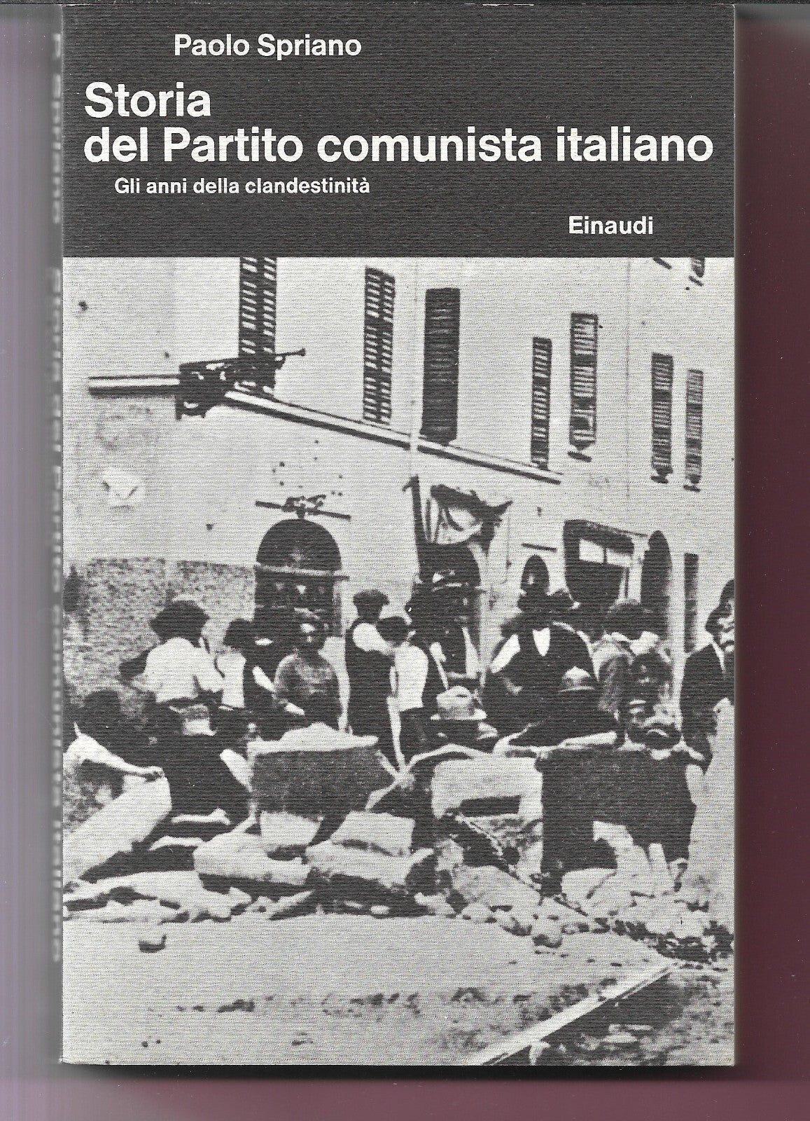 SPRIANO STORIA DEL PARTITO COMUNISTA ITALIANO GLI ANNI DELLA CLANDESTINITA EINAU
