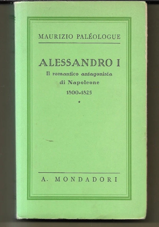 ALESSANDRO I . IL ROMANTICO ANTAGONISTA DI NAPOLEONE 1800 - 1825 M. Paleologue