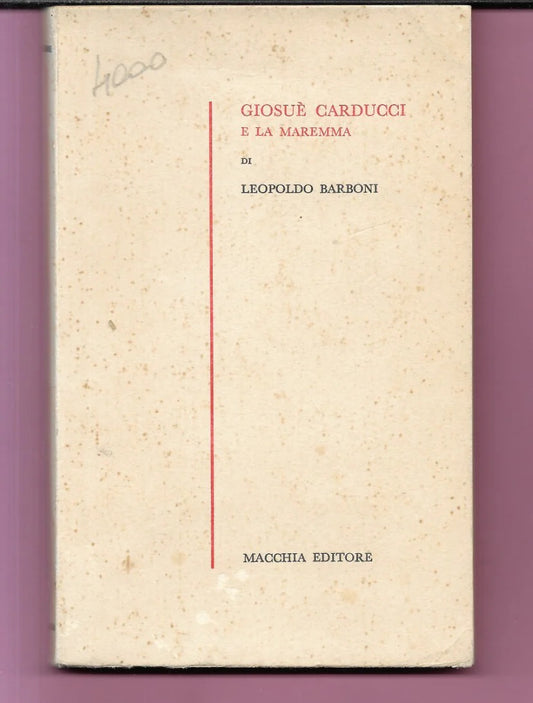 GIOSUE' CARDUCCI E LA MAREMMA DI LEOPOLDO BARBONI, 1957 MACCHIA EDITORE