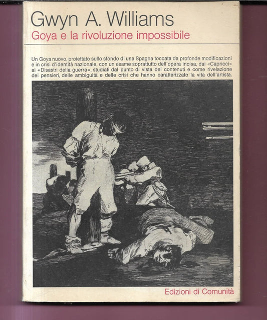 GOYA E LA RIVOLUZIONE IMPOSSIBILE GWYN A. WILLIAMS 1978 EDIZ. DI COMUNITA'