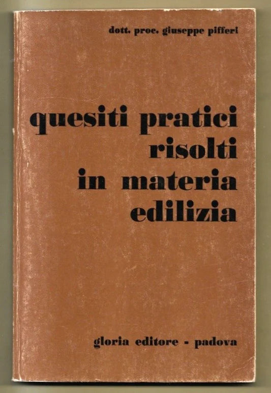 QUESITI PRATICI RISOLTI IN MATERIA EDILIZIA G. PIFFERI GLORIA EDITORE 1980