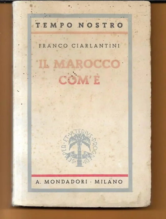 FRANCO CIARLANTINI IL MAROCCO COM'E' 1937 MONDAORI PRIMA EDIZIONE ILLUSTRATO