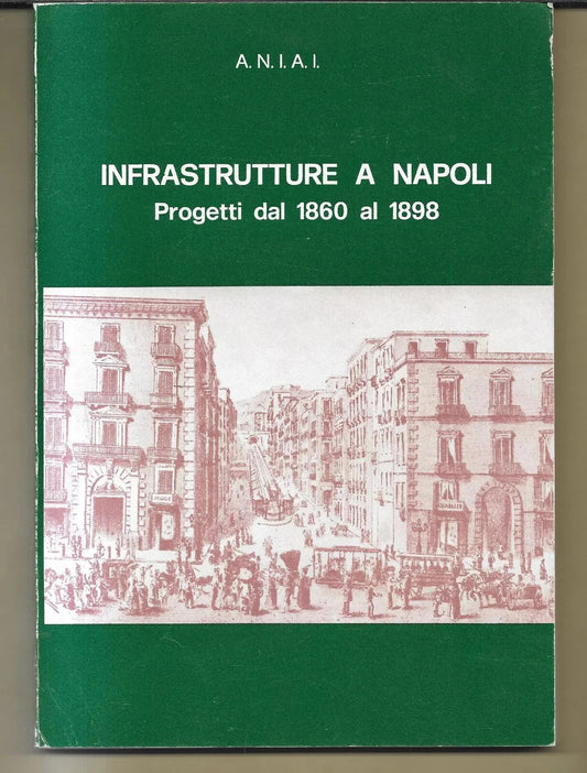 INGEGNERIA ARCHITETTURA INFRASTRUTTURE A NAPOLI PROGETTI DAL 1860 AL 1898