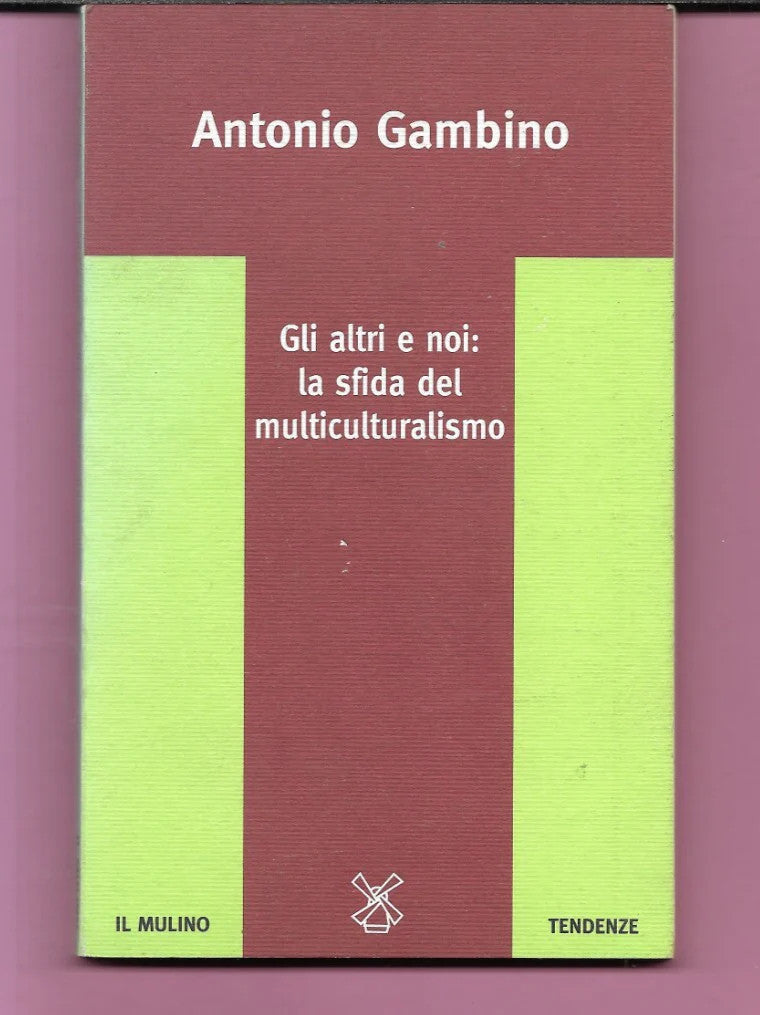 GLI ALTRI E NOI LA SFIDA DEL MULTICULTURALISMO A. GAMBINO 1996 IL MULINO OTTIMO