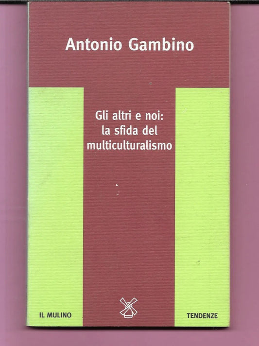 GLI ALTRI E NOI LA SFIDA DEL MULTICULTURALISMO A. GAMBINO 1996 IL MULINO OTTIMO