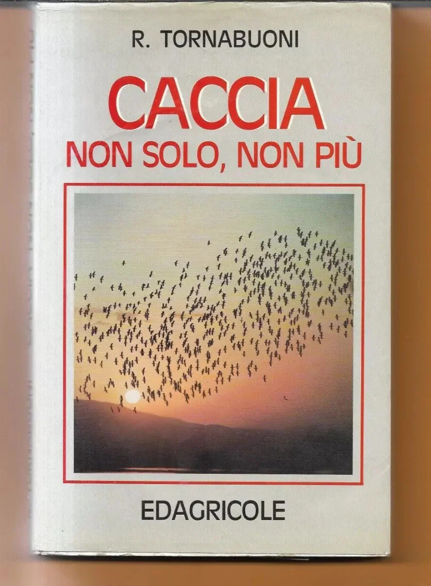CACCIA NON SOLO, NON PIU' R. TORNABUONI 1992 EDAGRICOLE PRIMA EDIZIONE