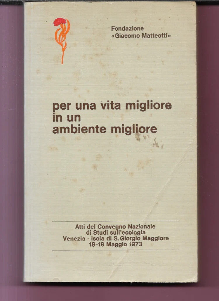 PER UNA VITA MIGLIORE IN UN AMBIENTE MIGLIORE FONDAZIONE G. MATTEOTTI 1973 VENE