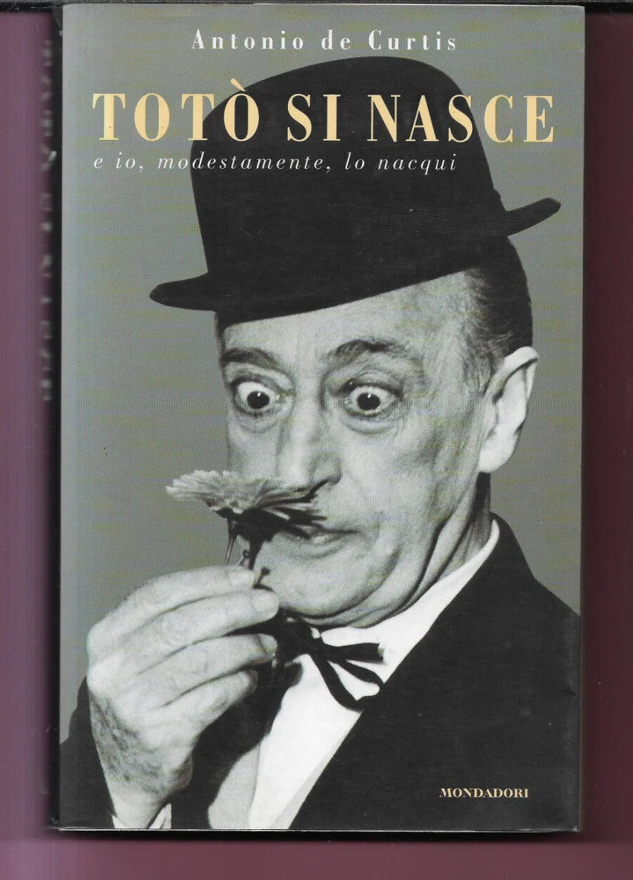 ANTONIO DE CURTIS TOTO' SI NASCE E IO MODESTAMENTE LO NACQUI , MONDADORI 2000