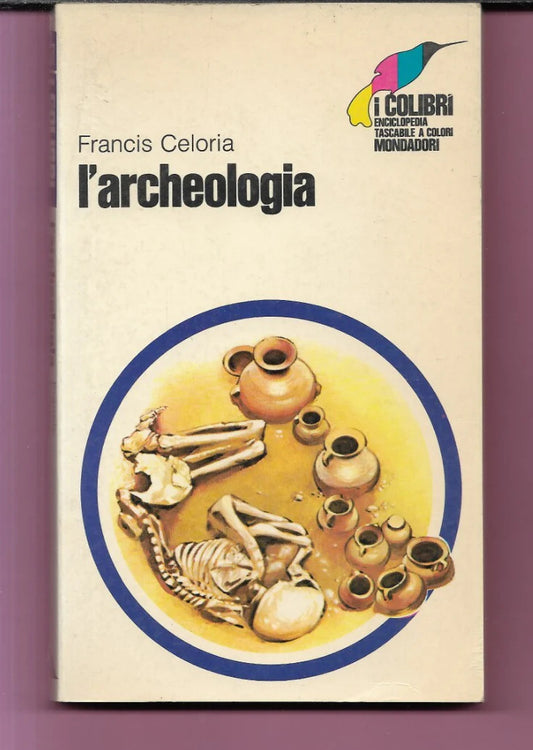 L'ARCHEOLOGIA FRANCIS CELORIA 1972 MONDADORI I COLIBRI