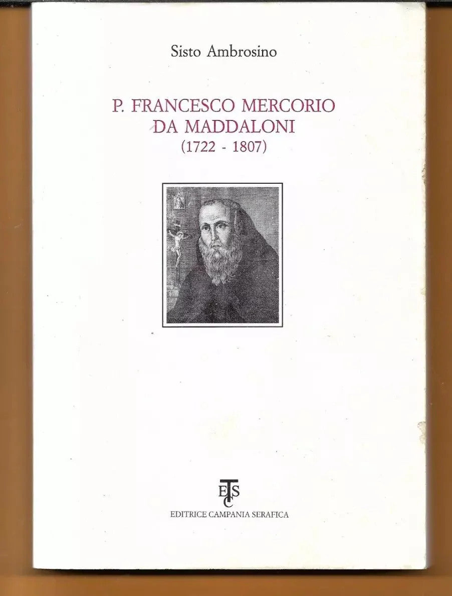 PADRE FRANCESCO MERCORIO DA MADDALONI (1722 - 1807) CAMPANIA SERAFICA 2001