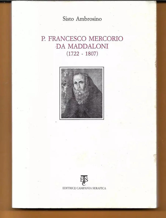 PADRE FRANCESCO MERCORIO DA MADDALONI (1722 - 1807) CAMPANIA SERAFICA 2001