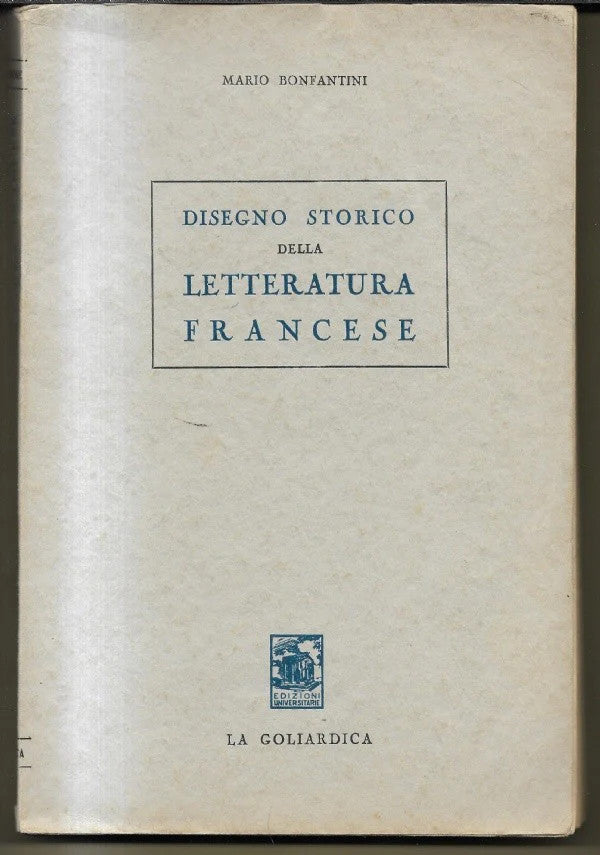 DISEGNO STORICO DELLA LETTERATURA FRANCESE Mario Bonfantini, 1956, La Goliardica