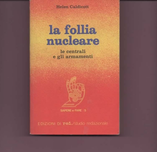 LA FOLLIA NUCLEARE LE CENTRALI E GLI ARMAMENTI H. CALDICOTT 1981 EDIZ. RED
