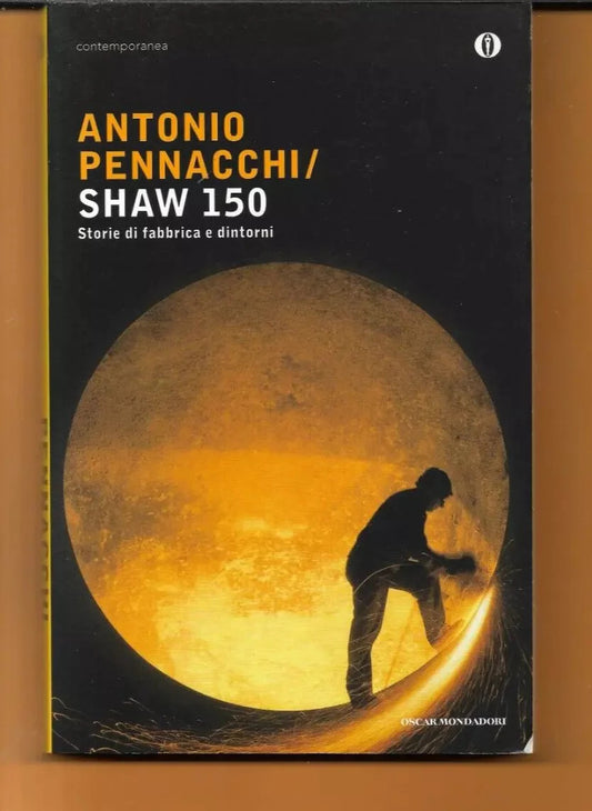 ANTONIO PENNACCHI SHAW 150 STORIE DI FABBRICA E DINTORNI MONDADORI 2010
