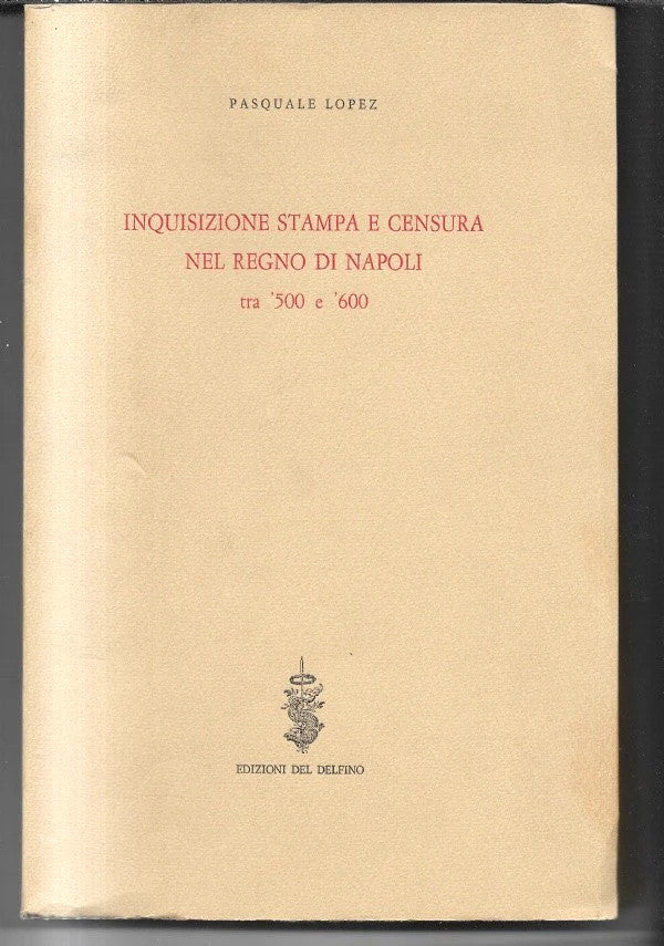 INQUISIZIONE STAMPA E CENSURA NEL REGNO DI NAPOLI TRA ’500 E ’600 P. LOPEZ 1974