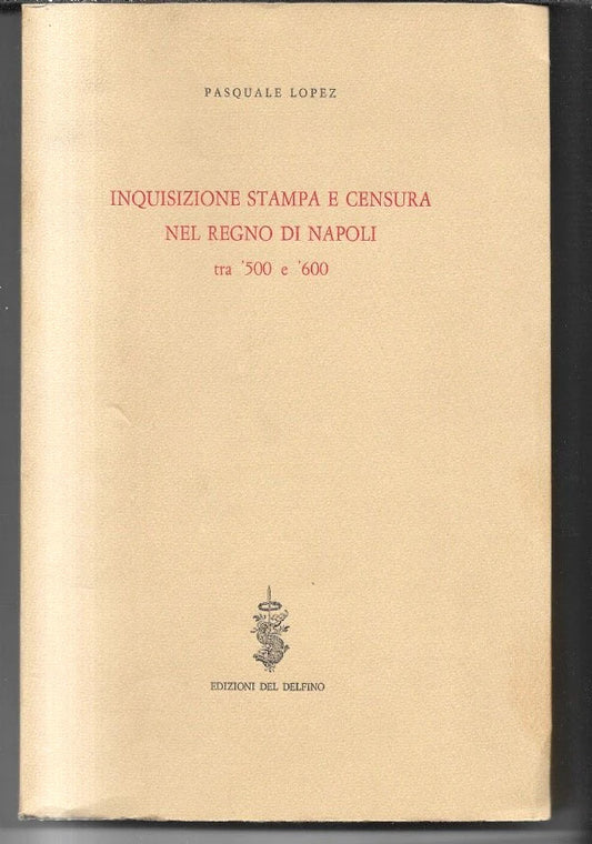INQUISIZIONE STAMPA E CENSURA NEL REGNO DI NAPOLI TRA ’500 E ’600 P. LOPEZ 1974