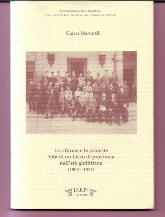 CHIARA MARTINELLI PISTOIA LE RIFORME E PROTESTE 1900 - 1914 VITA DI UN LICEO DI
