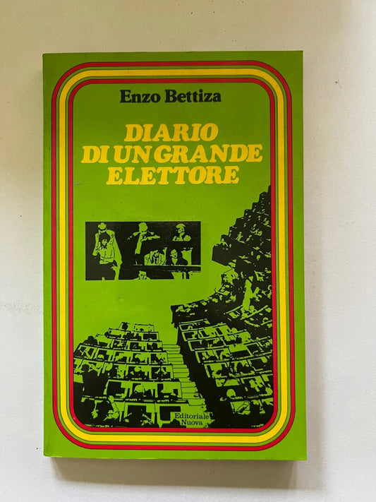 ENZO BETTIZZA DIARIO DI UN GRANDE ELETTORE EDITORIALE NUOVA MILANO 1978