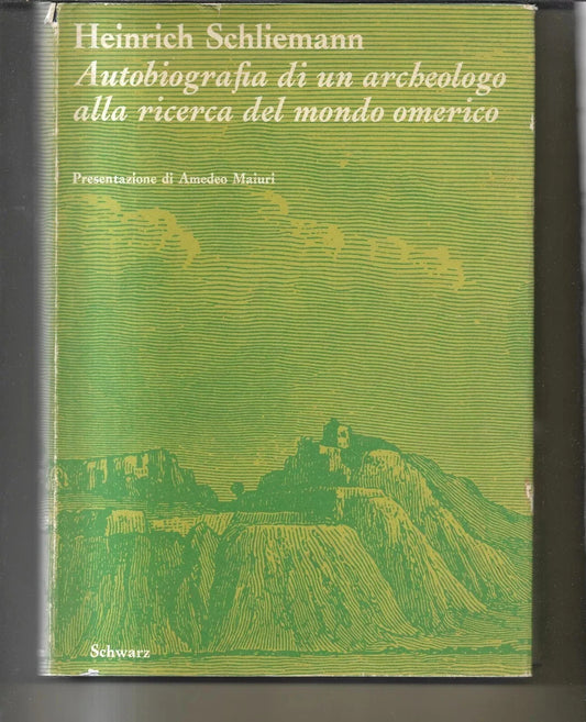 AUTOBIOGRAFIA DI UN ARCHEOLOGO ALLA RICERCA DEL MONDO OMERICO H. SCHLIEMANN 1962